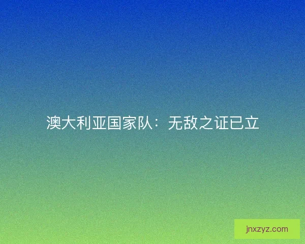 澳大利亚国家队：无敌之证已立